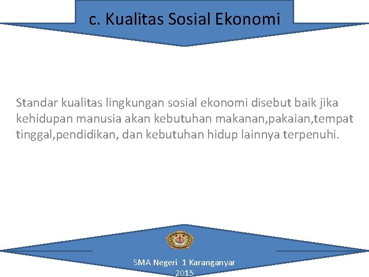 c. Kualitas Sosial Ekonomi Standar kualitas lingkungan sosial ekonomi disebut baik jika kehidupan manusia