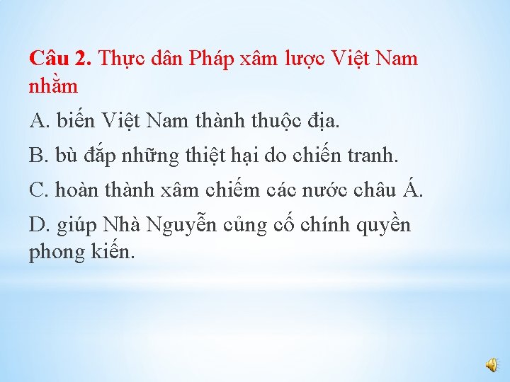Câu 2. Thực dân Pháp xâm lược Việt Nam nhằm A. biến Việt Nam