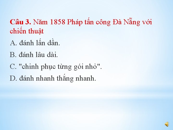 Câu 3. Năm 1858 Pháp tấn công Đà Nẵng với chiến thuật A. đánh