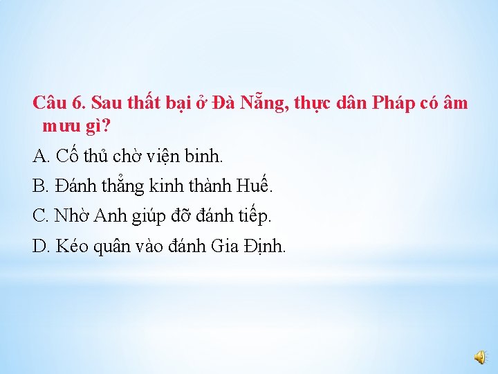 Câu 6. Sau thất bại ở Ðà Nẵng, thực dân Pháp có âm mưu