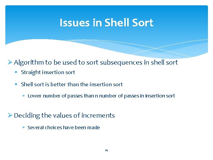 Issues in Shell Sort Ø Algorithm to be used to sort subsequences in shell