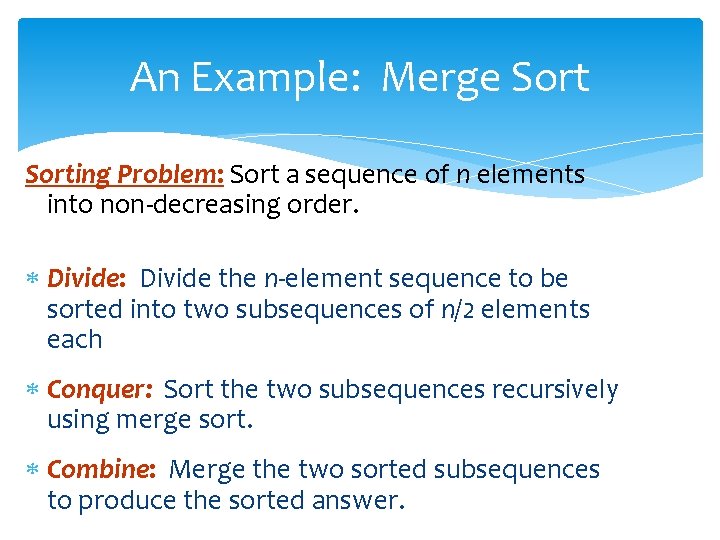 An Example: Merge Sorting Problem: Sort a sequence of n elements into non-decreasing order.