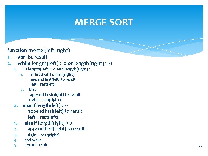 MERGE SORT function merge (left, right) 1. var list result 2. while length(left) >