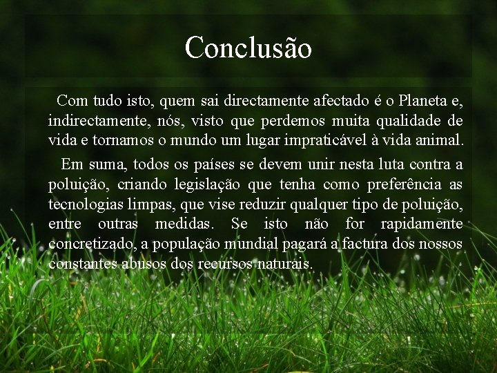 Conclusão Com tudo isto, quem sai directamente afectado é o Planeta e, indirectamente, nós,