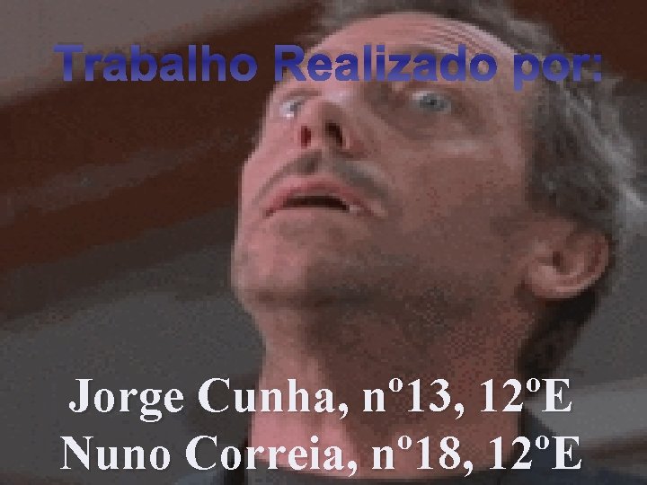Trabalho Realizado por: Jorge Cunha, nº 13, 12ºE Nuno Correia, nº 18, 12ºE 