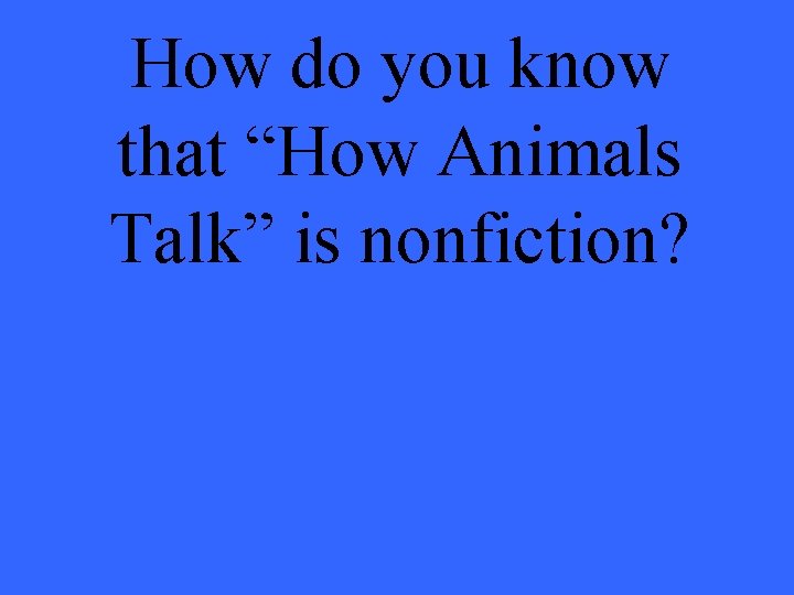 How do you know that “How Animals Talk” is nonfiction? 