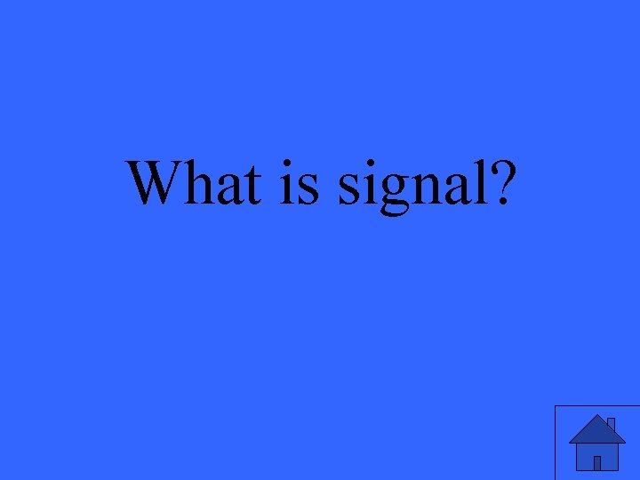 What is signal? 