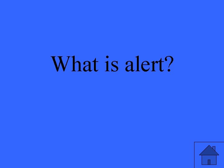 What is alert? 