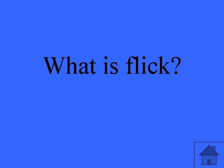 What is flick? 