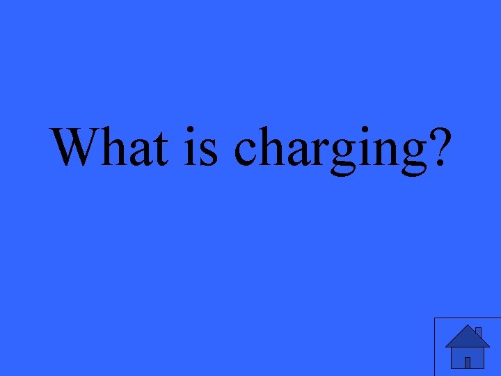 What is charging? 