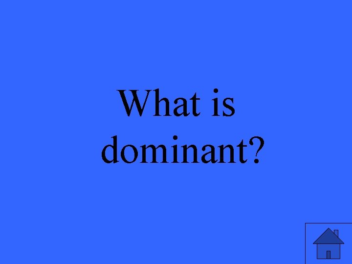 What is dominant? 