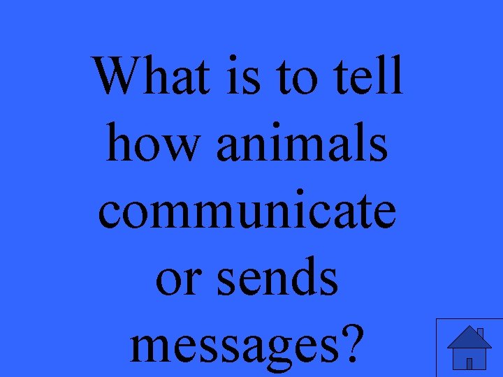 What is to tell how animals communicate or sends messages? 
