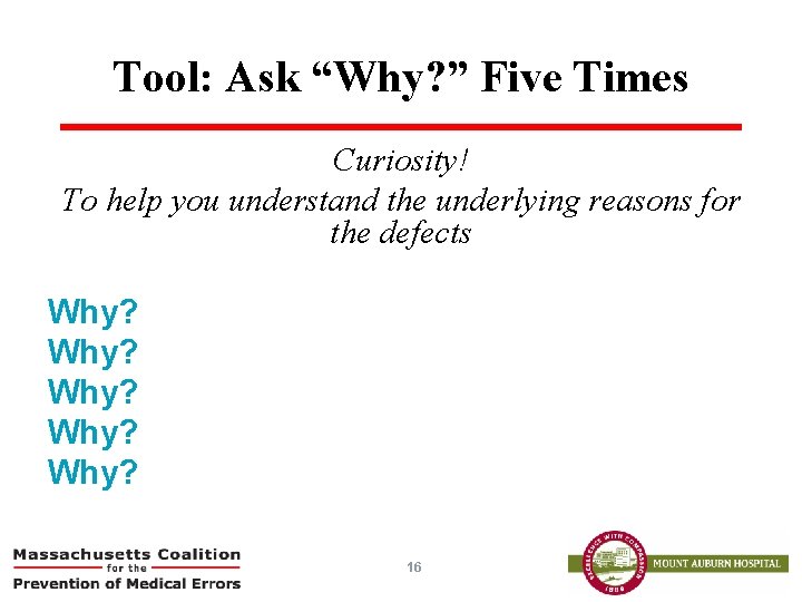 Tool: Ask “Why? ” Five Times Curiosity! To help you understand the underlying reasons