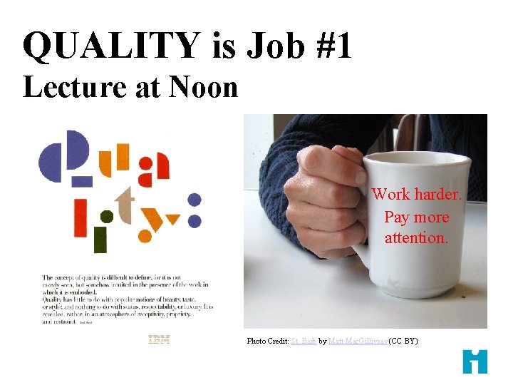 QUALITY is Job #1 Lecture at Noon Work harder. Pay more attention. Photo Credit: