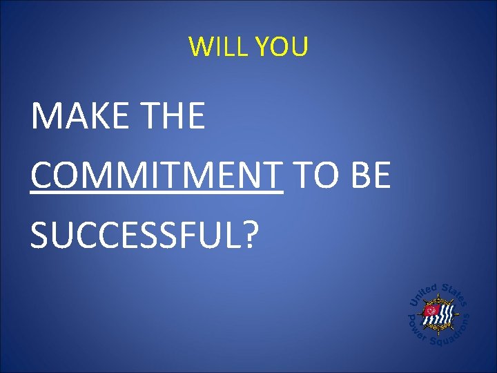 WILL YOU MAKE THE COMMITMENT TO BE SUCCESSFUL? 