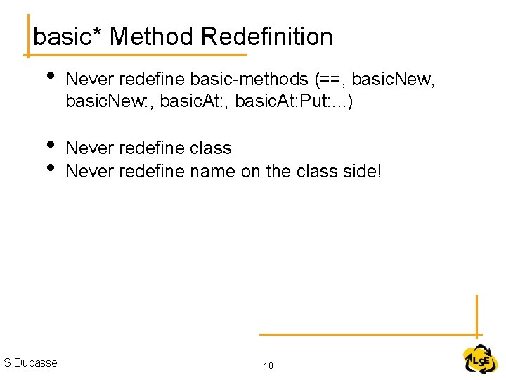 basic* Method Redefinition • Never redefine basic-methods (==, basic. New: , basic. At: Put: