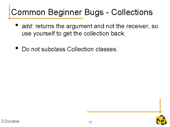 Common Beginner Bugs - Collections • add: returns the argument and not the receiver,