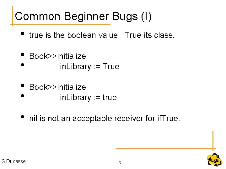 Common Beginner Bugs (I) • true is the boolean value, True its class. •