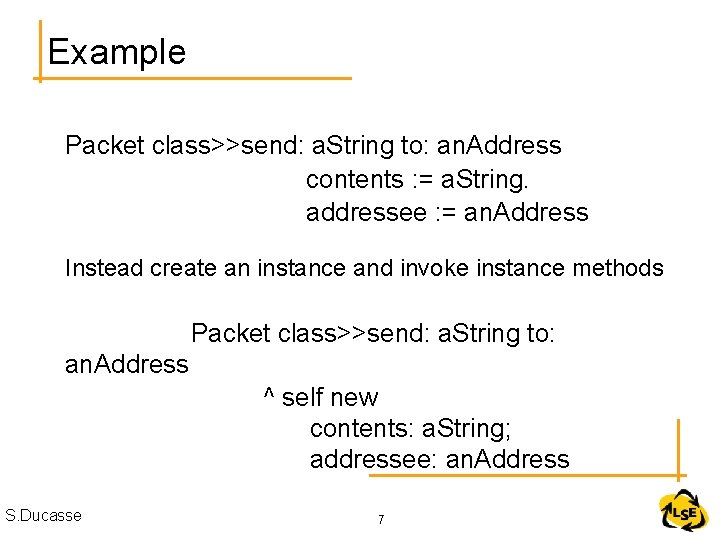 Example Packet class>>send: a. String to: an. Address contents : = a. String. addressee