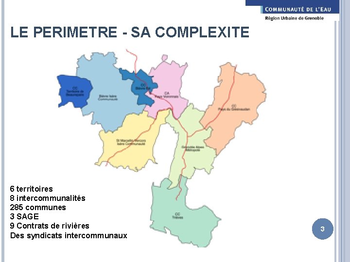 LE PERIMETRE - SA COMPLEXITE 6 territoires 8 intercommunalités 285 communes 3 SAGE 9