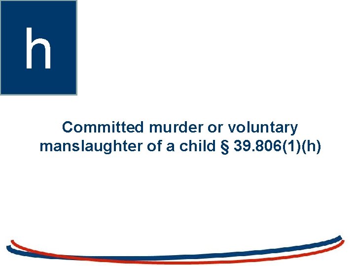 h Committed murder or voluntary manslaughter of a child § 39. 806(1)(h) 