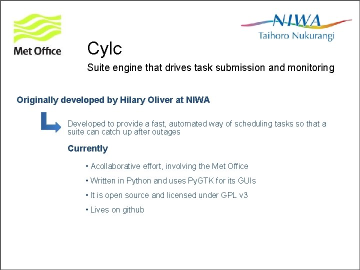 Cylc Suite engine that drives task submission and monitoring Originally developed by Hilary Oliver