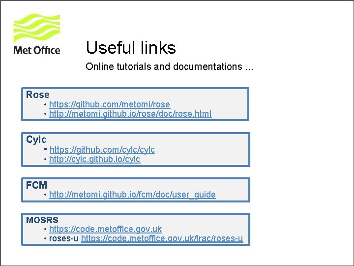 Useful links Online tutorials and documentations. . . Rose • https: //github. com/metomi/rose •