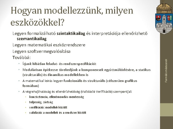 Legyen formalizálható szintaktikailag és interpretációja ellenőrizhető szemantikailag Legyen matematikai eszközrendszere Legyen szoftvermegvalósítása Továbbá: •