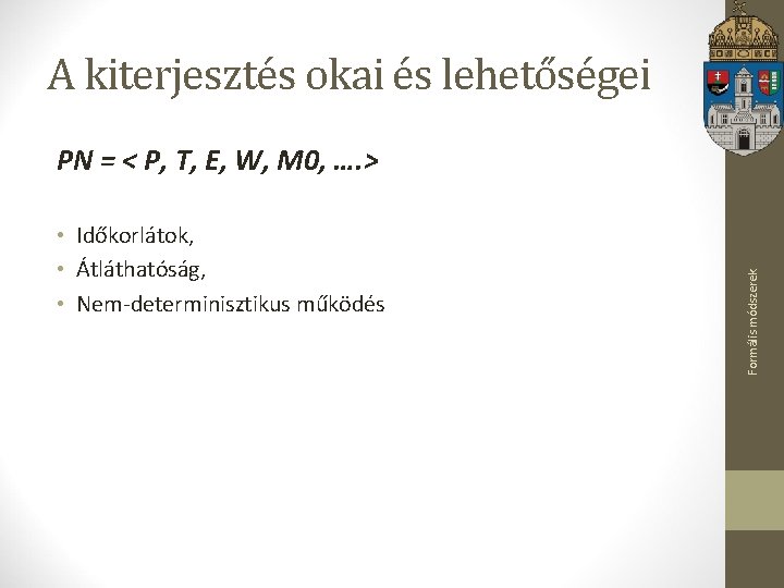 A kiterjesztés okai és lehetőségei • Időkorlátok, • Átláthatóság, • Nem-determinisztikus működés Formális módszerek