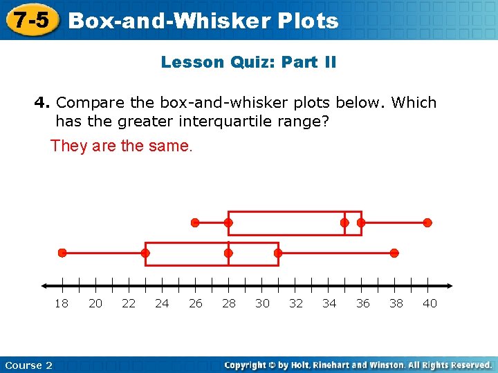 7 -5 Box-and-Whisker Plots Lesson Quiz: Part II 4. Compare the box-and-whisker plots below.