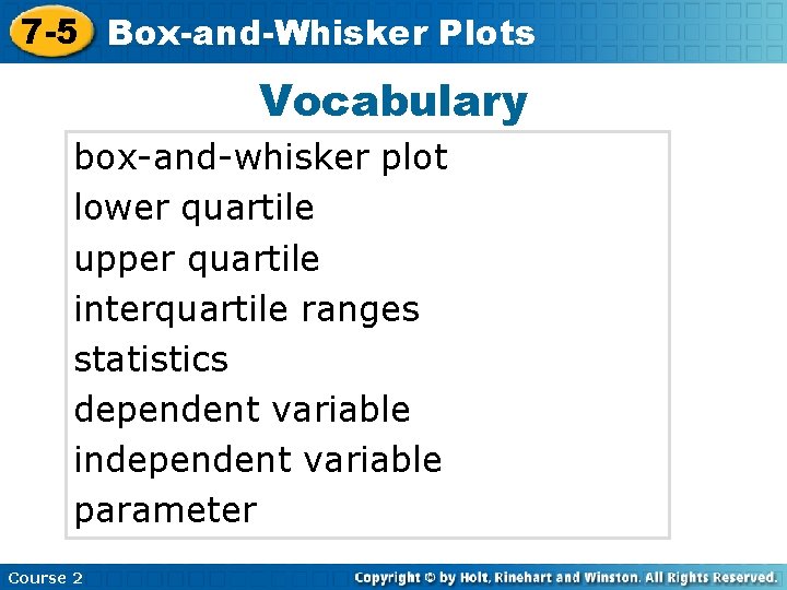 7 -5 Box-and-Whisker Plots Vocabulary box-and-whisker plot lower quartile upper quartile interquartile ranges statistics
