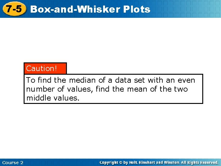 7 -5 Box-and-Whisker Plots Caution! To find the median of a data set with