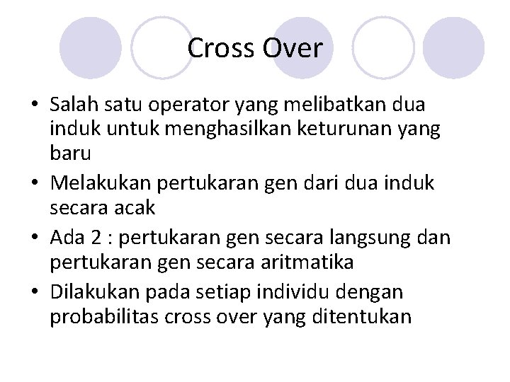Cross Over • Salah satu operator yang melibatkan dua induk untuk menghasilkan keturunan yang Cross Over • Salah satu operator yang melibatkan dua induk untuk menghasilkan keturunan yang