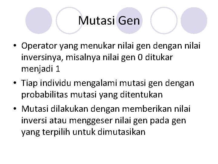 Mutasi Gen • Operator yang menukar nilai gen dengan nilai inversinya, misalnya nilai gen Mutasi Gen • Operator yang menukar nilai gen dengan nilai inversinya, misalnya nilai gen