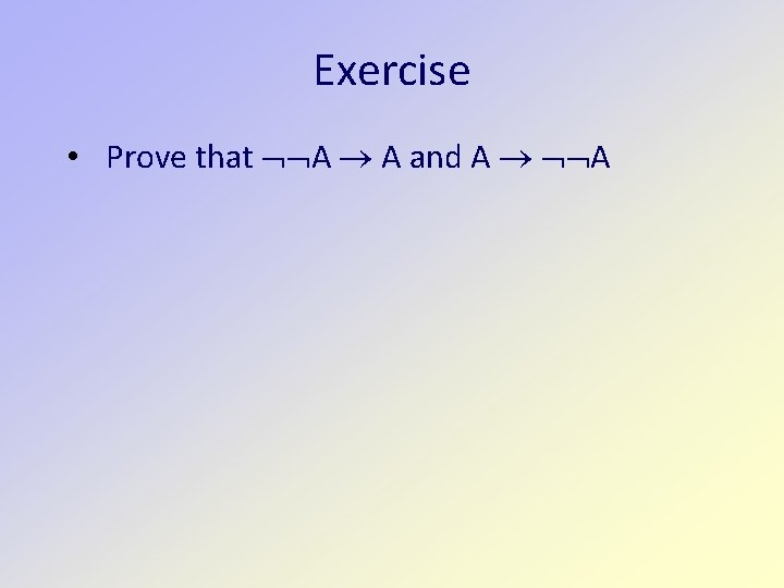 Exercise • Prove that A A and A A 