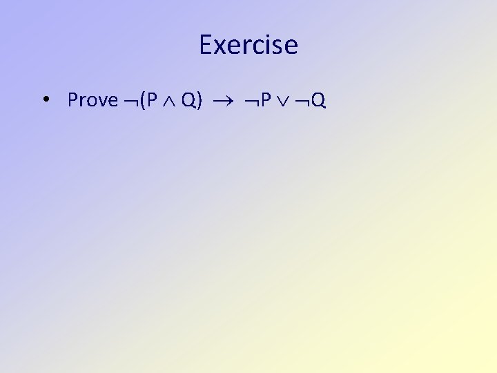 Exercise • Prove (P Q) P Q 