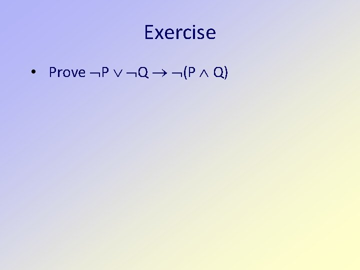 Exercise • Prove P Q (P Q) 