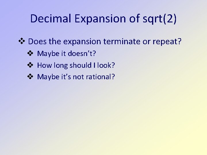 Decimal Expansion of sqrt(2) v Does the expansion terminate or repeat? v Maybe it