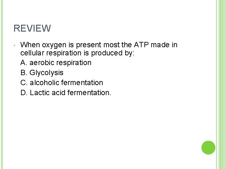 REVIEW • When oxygen is present most the ATP made in cellular respiration is
