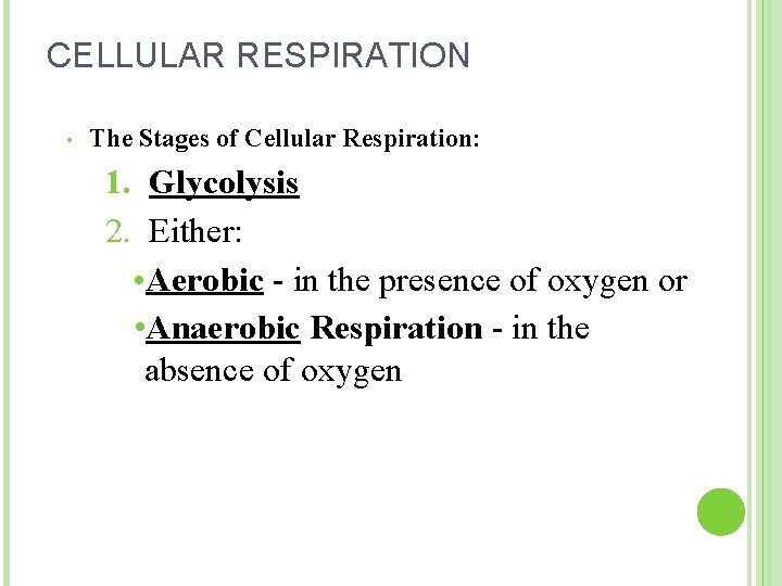 CELLULAR RESPIRATION • The Stages of Cellular Respiration: 1. Glycolysis 2. Either: • Aerobic