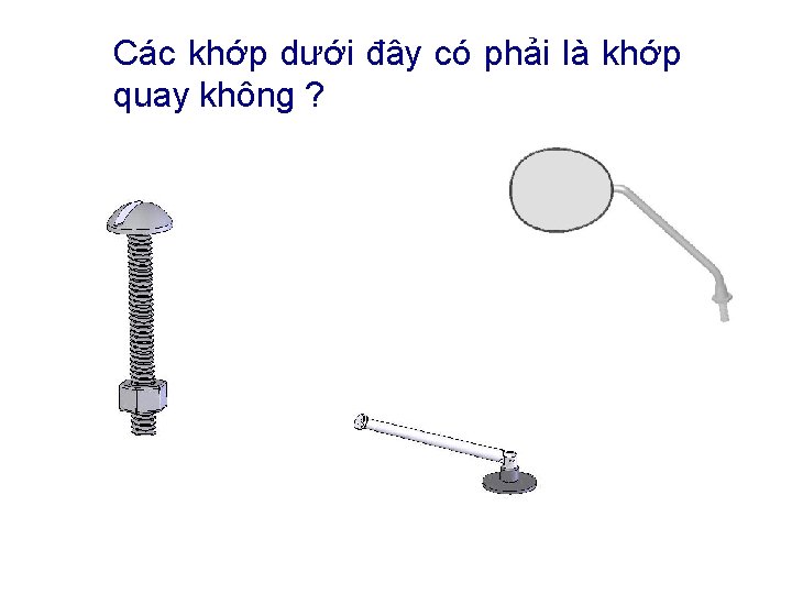 Các khớp dưới đây có phải là khớp quay không ? 