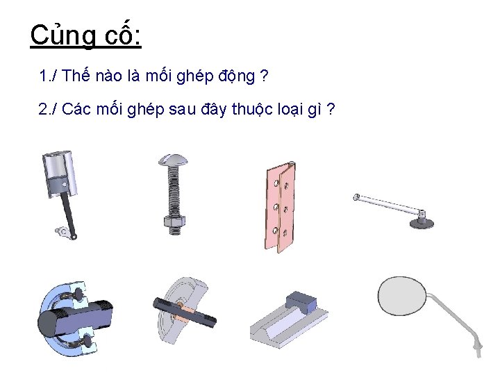 Củng cố: 1. / Thế nào là mối ghép động ? 2. / Các