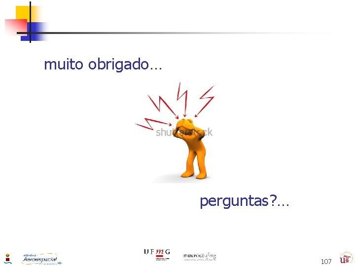 muito obrigado… perguntas? … 107 