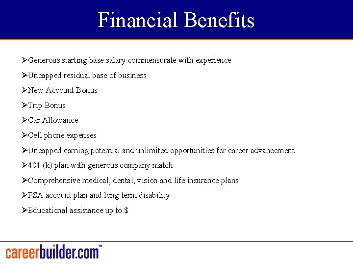 Financial Benefits ØGenerous starting base salary commensurate with experience ØUncapped residual base of business