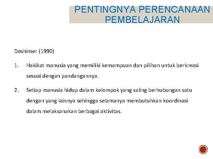 PENTINGNYA PERENCANAAN PEMBELAJARAN Deshimer (1990) 1. Hakikat manusia yang memiliki kemampuan dan pilihan untuk