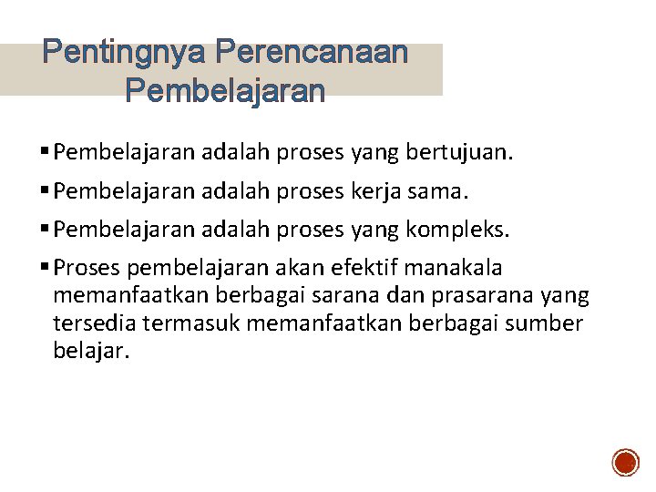 Pentingnya Perencanaan Pembelajaran § Pembelajaran adalah proses yang bertujuan. § Pembelajaran adalah proses kerja