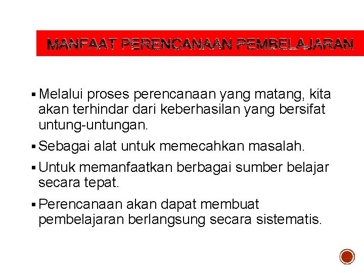 MANFAAT PERENCANAAN PEMBELAJARAN § Melalui proses perencanaan yang matang, kita akan terhindar dari keberhasilan