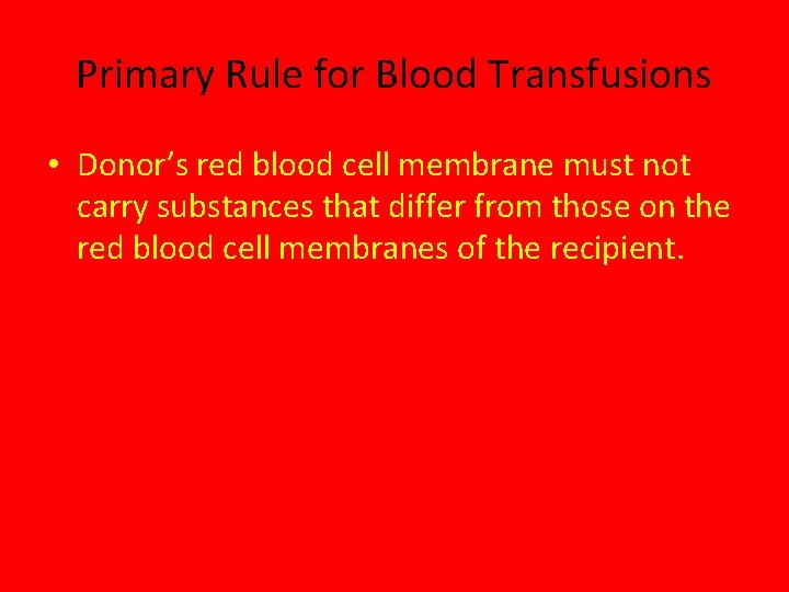 Primary Rule for Blood Transfusions • Donor’s red blood cell membrane must not carry