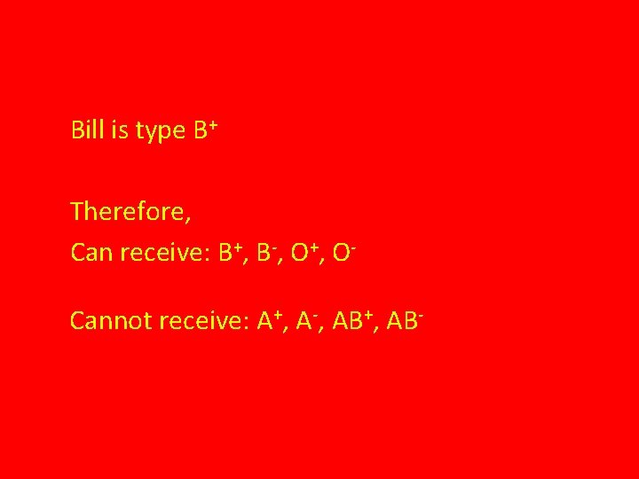 Bill is type B+ Therefore, Can receive: B+, B-, O+, OCannot receive: A+, A-,