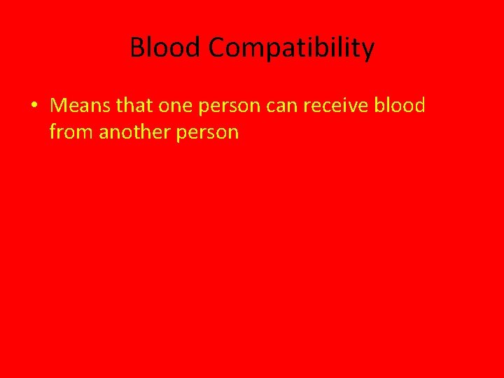 Blood Compatibility • Means that one person can receive blood from another person 